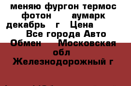 меняю фургон термос фотон 3702 аумарк декабрь 12г › Цена ­ 400 000 - Все города Авто » Обмен   . Московская обл.,Железнодорожный г.